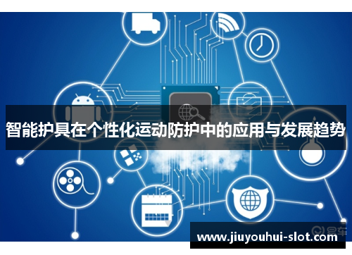 智能护具在个性化运动防护中的应用与发展趋势